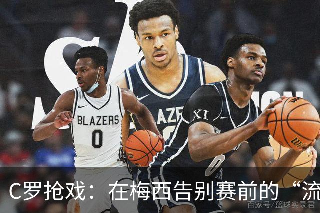 C罗抢戏：在梅西告别赛前的“流星”声明